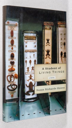 A Student of Living Things; A Novel. Susan Richards Shreve.