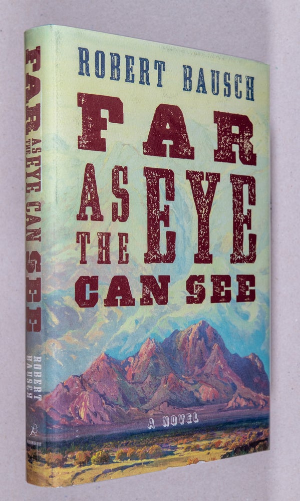 Item #0001951 Far as the Eye Can See; A Novel. Robert Bausch.