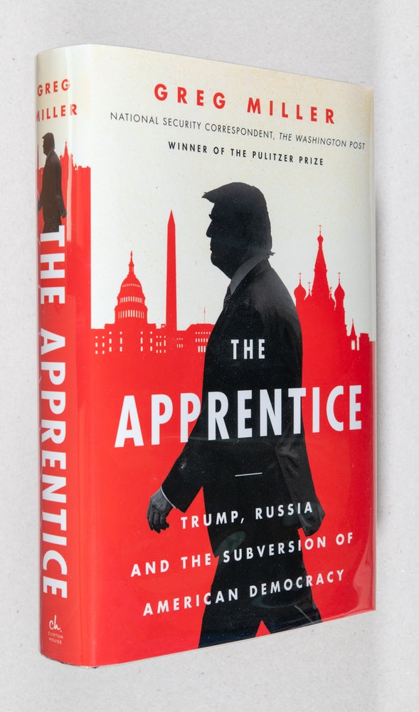 Item #0002496 The Apprentice; Trump, Russia and the Subversion of American Democracy. Greg Miller.
