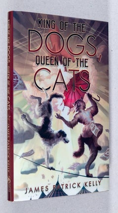 Item #0002859 King of the Dogs, Queen of the Cats. James Patrick Kelly