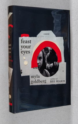 Feast Your Eyes; A Novel. Myla Goldberg.