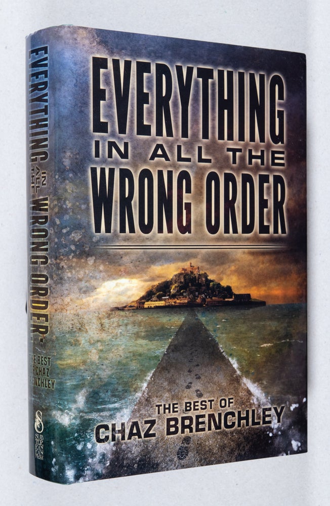 Item #0003267 Everything in All the Wrong Order; The Best of Chaz Brenchley. Chaz Brenchley.