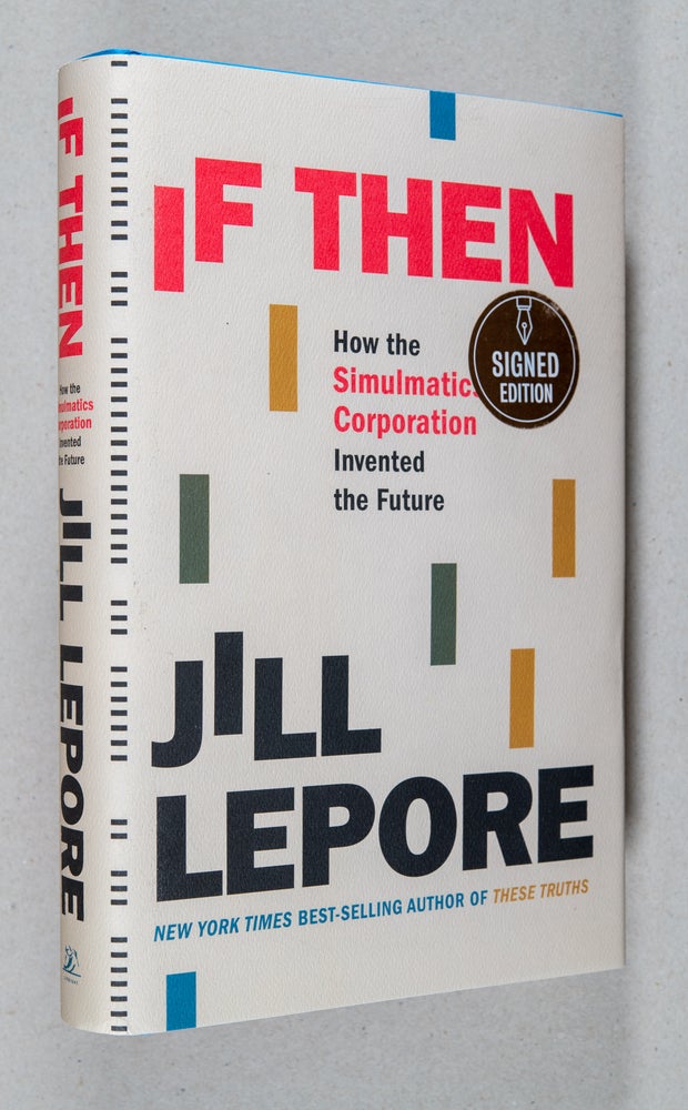 Item #0003285 If Then; How the Simulmatic Corporation Invented the Future. Jill Lepore.