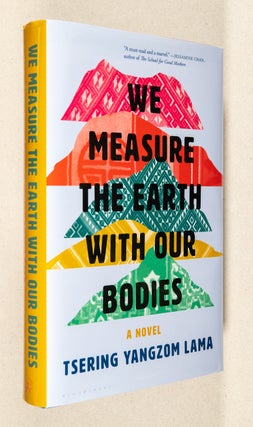 Item #0003298 We Measure the Earth with Our Bodies; A Novel. Tsering Yangzom Lama