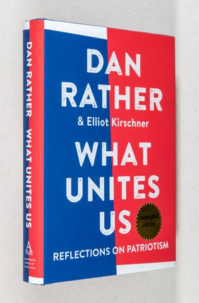 Item #0003310 What Unites Us; Reflections on Patriotism. Dan Rather, Elliot Kirschner
