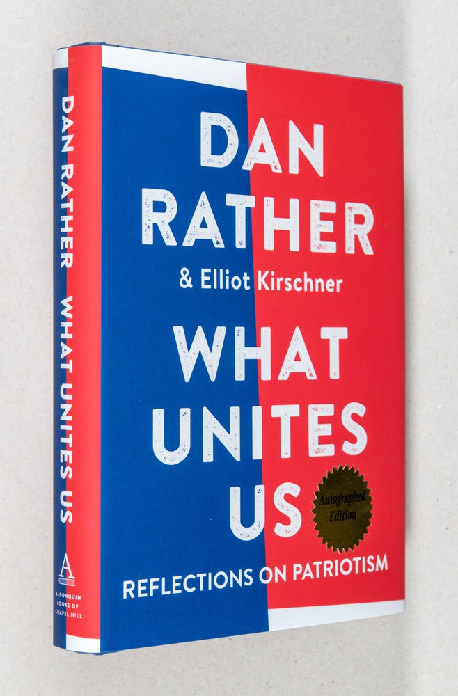 Item #0003310 What Unites Us; Reflections on Patriotism. Dan Rather, Elliot Kirschner.