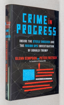 Item #0003333 Crime in Progress; Inside the Steele Dossier and the Fusion GPS Investigation of...