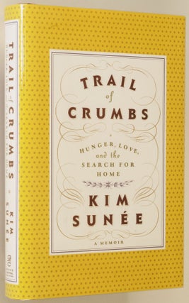 Item #000339 Trail of Crumbs; Hunger, Love, and the Search for Home. Kim Sunee