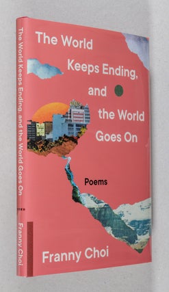 Item #0003428 The World Keeps Ending, and the World Goes On; Poems. Franny Choi