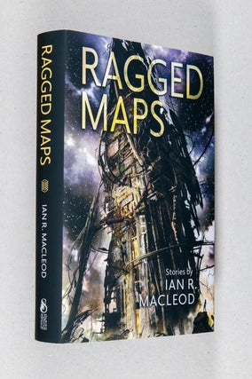 Item #0003738 Ragged Maps; Stories. Ian R. MacLeod