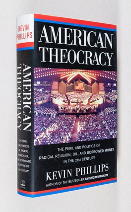 Item #0003847 American Theocracy; The Peril and Politics of Radical Religion, Oil, and Borrowed...