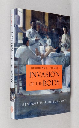 Item #0003848 Invasion of the Body; Revolutions in Surgery. Nicholas L. Tilney