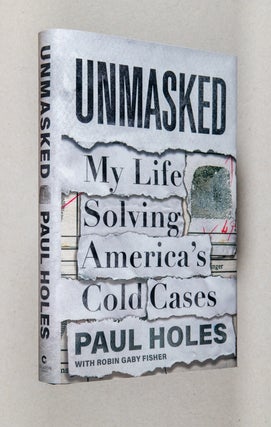 Item #0003913 Unmasked; My Life Solving America's Cold Cases. Paul Holes