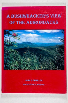 Item #0004012 A Bushwacker's View of the Adirondacks. John E. Winkler, Neal Burdick