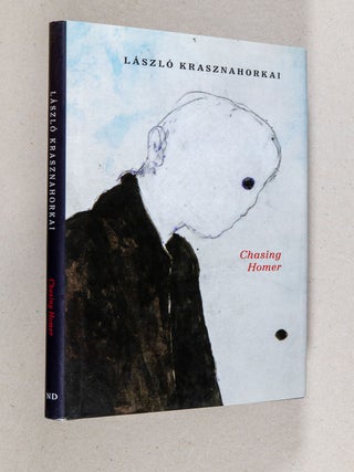 Item #0005051 Chasing Homer; Good luck and nothing else. László Krasznahorkai, John...