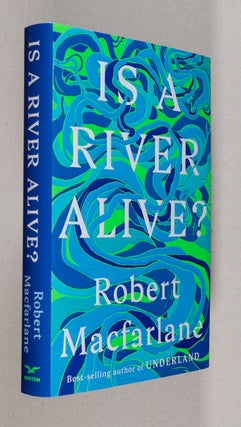 Item #0005354 Is a River Alive? Robert Macfarlane