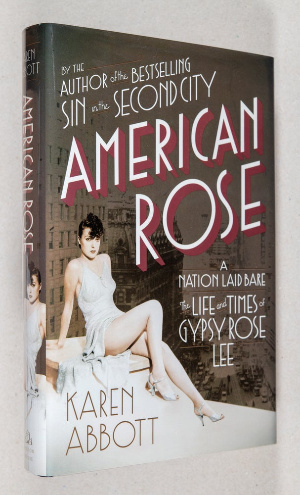 Item #000829 American Rose: A Nation Laid Bare; The Life and Times of Gypsy Rose Lee. Karen Abbott.